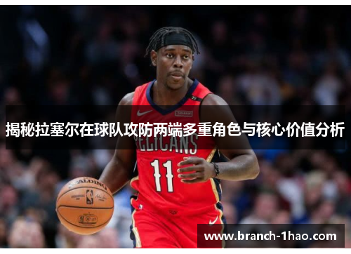 揭秘拉塞尔在球队攻防两端多重角色与核心价值分析