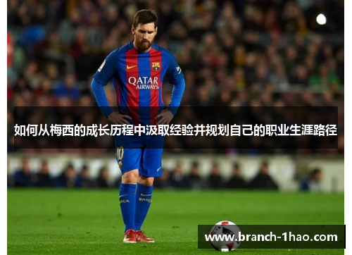 如何从梅西的成长历程中汲取经验并规划自己的职业生涯路径