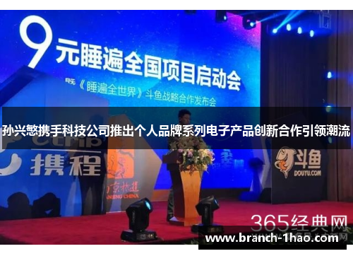 孙兴慜携手科技公司推出个人品牌系列电子产品创新合作引领潮流 孙兴慜携手科技公司推出个人品牌系列电子产品创新合作引领潮流