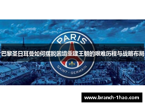 巴黎圣日耳曼如何摆脱困境重建王朝的艰难历程与战略布局