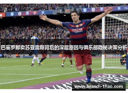 巴塞罗那卖苏亚雷斯背后的深层原因与俱乐部隐秘决策分析