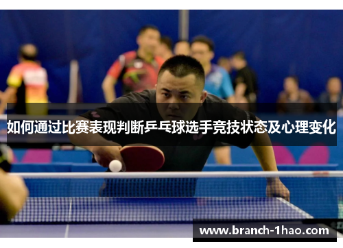 如何通过比赛表现判断乒乓球选手竞技状态及心理变化