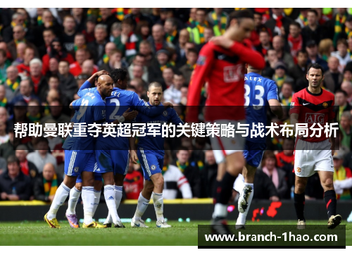 帮助曼联重夺英超冠军的关键策略与战术布局分析 帮助曼联重夺英超冠军的关键策略与战术布局分析