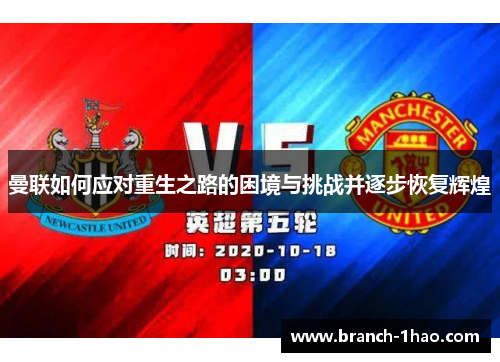 曼联如何应对重生之路的困境与挑战并逐步恢复辉煌 曼联如何应对重生之路的困境与挑战并逐步恢复辉煌